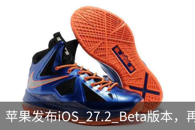 苹果发布iOS 27.2 Beta版本，再次迎来系统更新潮