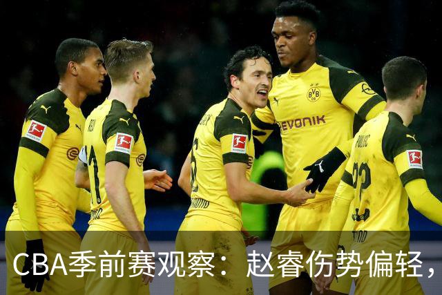 CBA季前赛观察：赵睿伤势偏轻，广东外援尚需证明，山东外援引发质疑